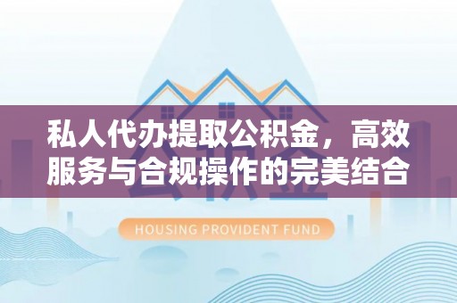 荣县私人代办提取公积金，高效服务与合规操作的完美结合