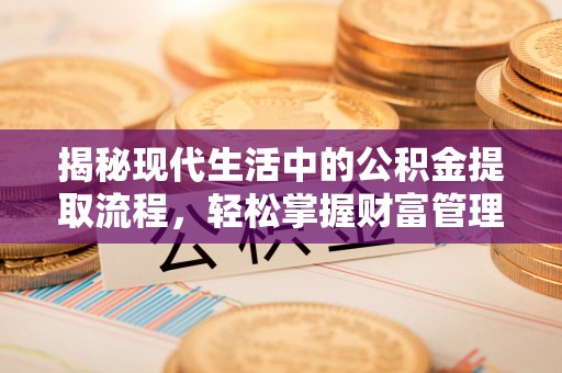 荣县揭秘现代生活中的公积金提取流程，轻松掌握财富管理新技能