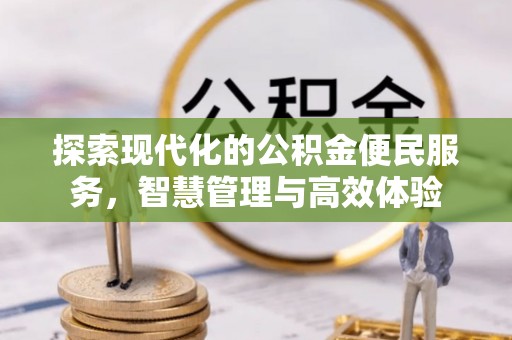荣县探索现代化的公积金便民服务，智慧管理与高效体验