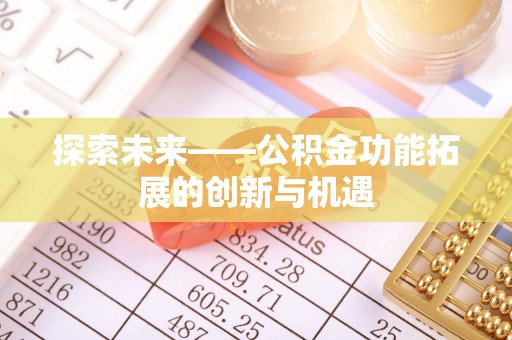 荣县探索未来——公积金功能拓展的创新与机遇