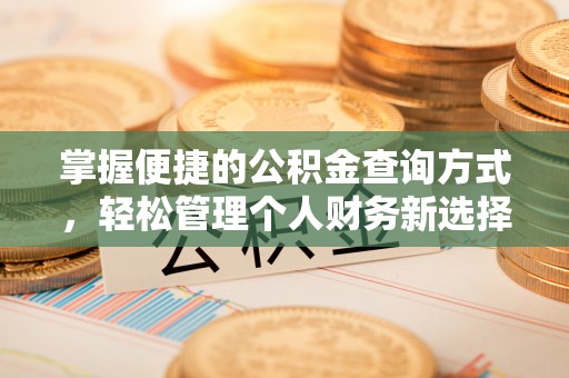 荣县掌握便捷的公积金查询方式，轻松管理个人财务新选择