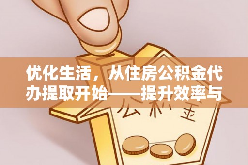 荣县优化生活，从住房公积金代办提取开始——提升效率与便捷的秘诀