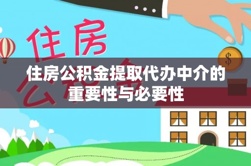 荣县住房公积金提取代办中介的重要性与必要性