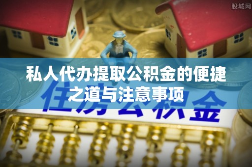 荣县私人代办提取公积金的便捷之道与注意事项