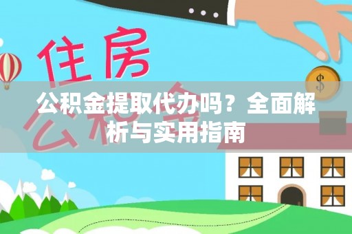 荣县公积金提取代办吗？全面解析与实用指南