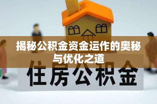 荣县揭秘公积金资金运作的奥秘与优化之道