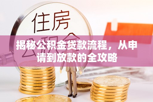 荣县揭秘公积金贷款流程，从申请到放款的全攻略