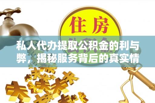 荣县私人代办提取公积金的利与弊，揭秘服务背后的真实情况