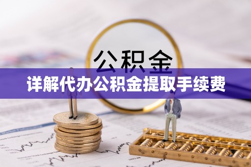 荣县详解代办公积金提取手续费