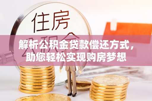 荣县解析公积金贷款偿还方式，助您轻松实现购房梦想