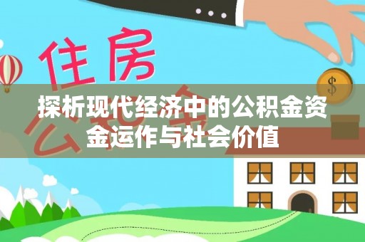 荣县探析现代经济中的公积金资金运作与社会价值