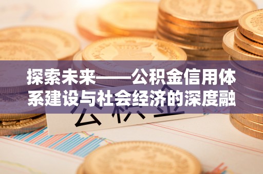 荣县探索未来——公积金信用体系建设与社会经济的深度融合