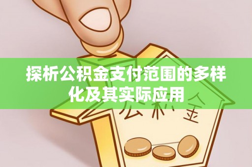 荣县探析公积金支付范围的多样化及其实际应用
