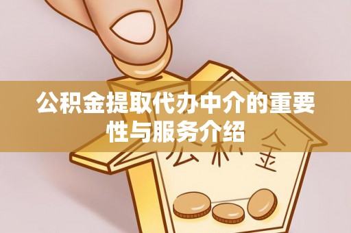 荣县公积金提取代办中介的重要性与服务介绍