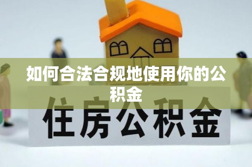 荣县如何合法合规地使用你的公积金