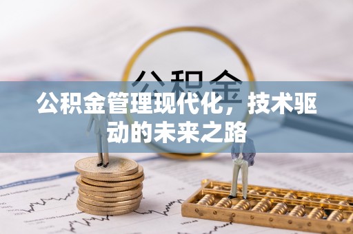 荣县公积金管理现代化，技术驱动的未来之路